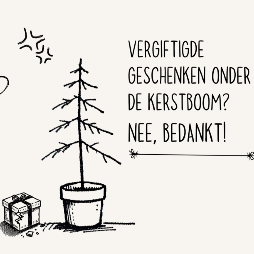 Tekening van uitgemergelde kerstboom met de tekst: “Vergiftigde geschenken onder de kerstboom? Nee, bedankt"