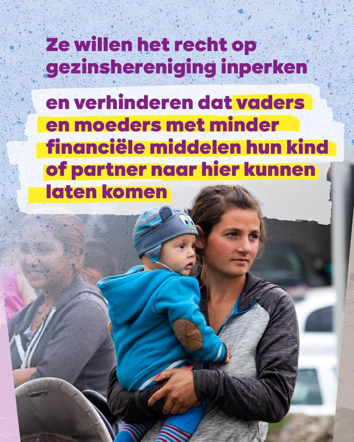 Ze willen het recht op gezinshereniging inperken en verhinderen dat vaders en moeders met minder financiële middelen hun kind of partner naar hier kunnen laten komen.