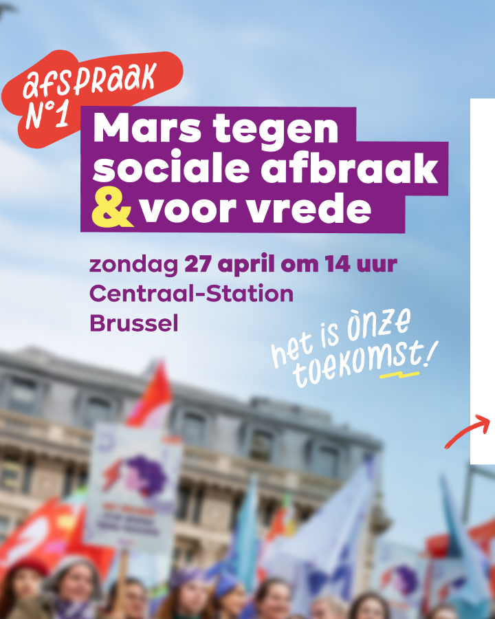 Afspraak 1. Mars tegen sociale afbraak & voor vrede. Zondag 27 april om 14uur. Centraal-station Brussel. Het is onze toekomst.