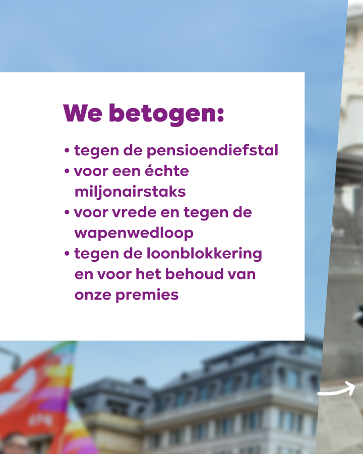 We betogen: tegen de pensioendiefstal. Voor een échte miljonairstaks. Voor vrede en tegen de wapenwedloop. Tegen de loonblokkering en voor het behoud van onze premies.