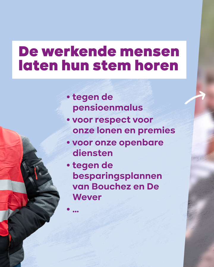 De werkende mensen laten hun stem horen. Tegen de pensioenmalus. Voor respect voor onze lonen en premies. voor onze openbare diensten. tegen de besparingsplannen van Bouchez en De Wever.