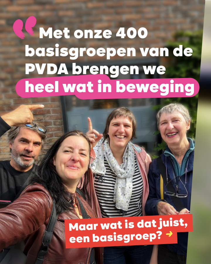“Met onze 400 basisgroepen van de PVDA brengen heel wat in beweging” Maar wat is dat juist, een basisgroep? ->