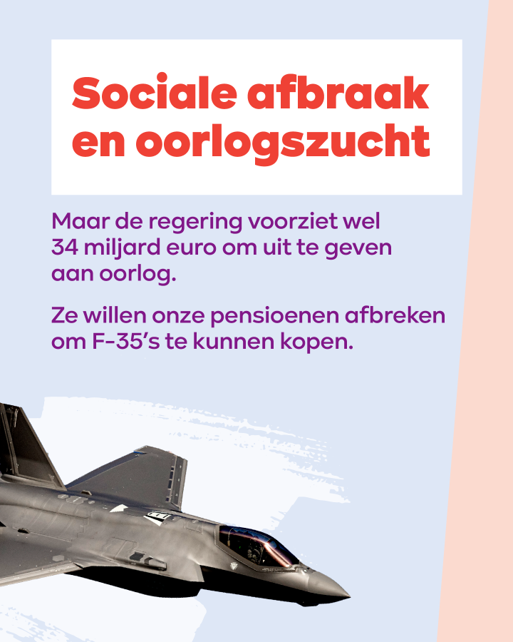 beeld 6: Sociale afbraak en oorlogszucht. Maar de regering voorziet wel 34 miljard euro om uit te geven aan oorlog. Ze willen onze pensioenen afbreken om F-35’s te kunnen kopen.