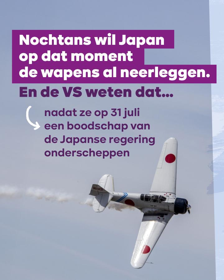 beeld 3: Nochtans wil Japan op dat moment de wapens al neerleggen. En de VS weten dat… nadat ze op 31 juli een boodschap van de Japanse regering onderscheppen.