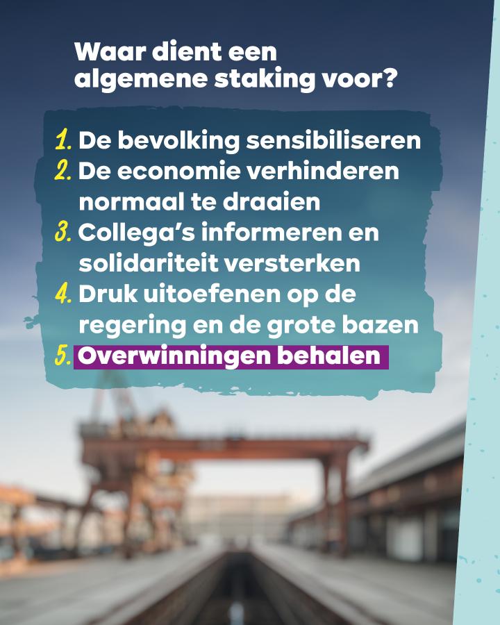 Waar dient een algemene staking voor? De bevolking sensibiliseren De economie verhinderen normaal te draaien Collega’s informeren en solidariteit versterken Druk uitoefenen op de regering en de grote bazen Overwinningen behalen