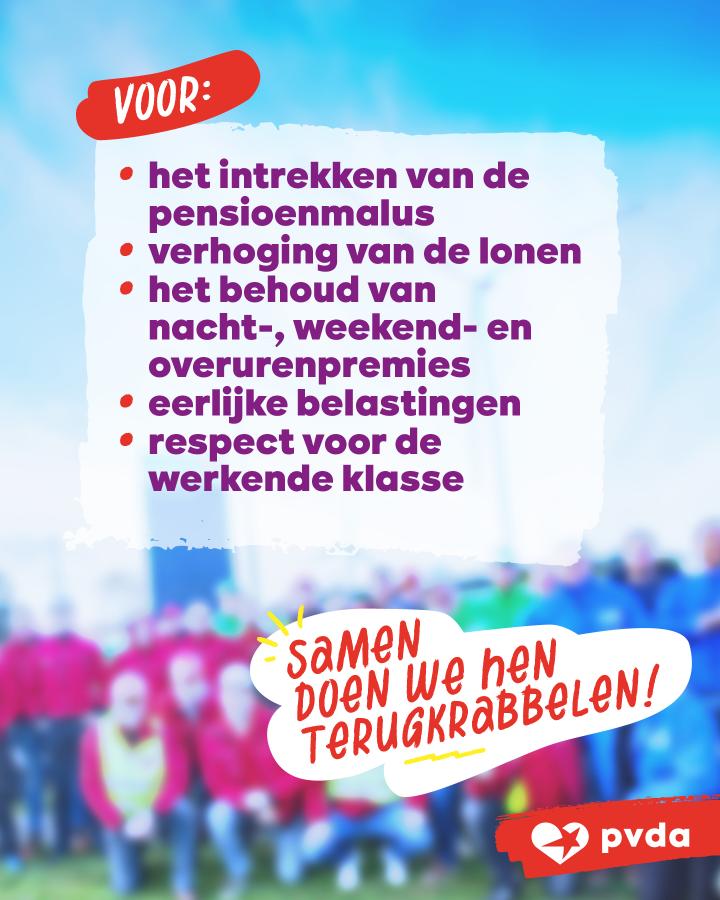 Voor: het intrekken van de pensioenmalus   verhoging van de lonen   het behoud van nacht-, weekend- en overurenpremies   eerlijke belastingen   respect voor de werkende klasse   Samen doen we hen terugkrabbelen!