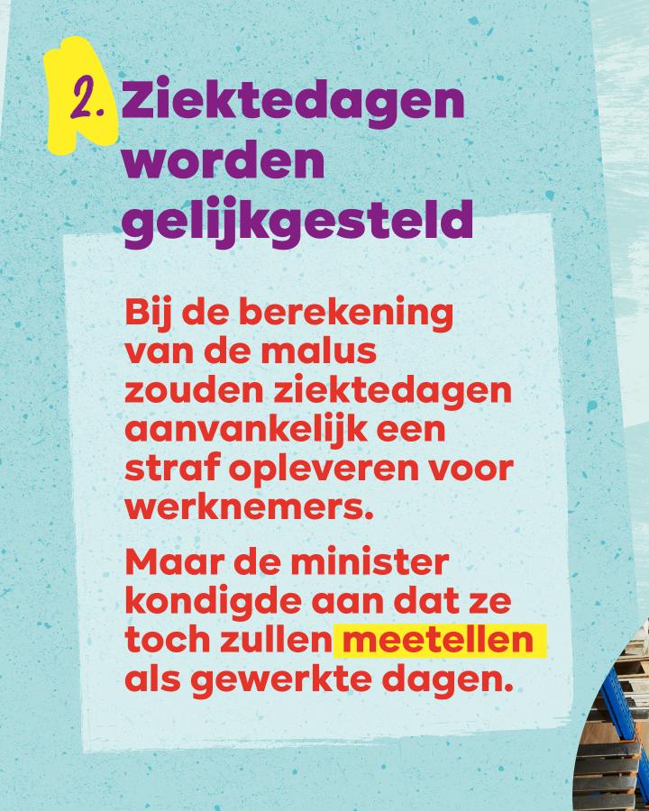 beeld 4: 2. Ziektedagen worden gelijkgesteld. Bij de berekening van de malus zouden ziektedagen aanvankelijk een straf opleveren voor werknemers. Maar de minister kondigde aan dat ze toch zullen meetellen als gewerkte dagen.