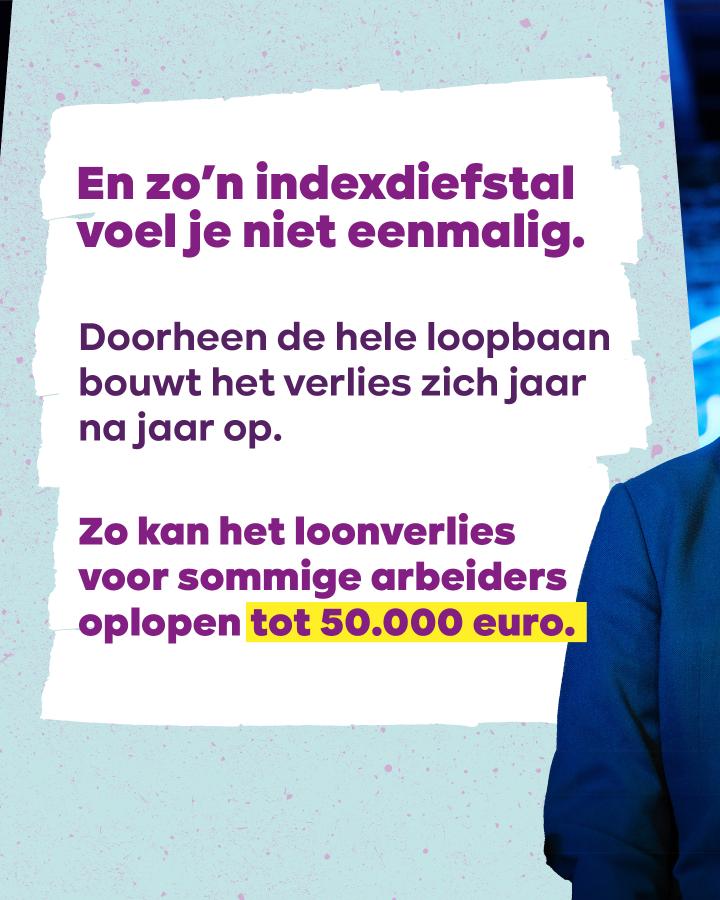 En zo’n indexdiefstal voel je niet eenmalig.  Doorheen de hele loopbaan bouwt het verlies zich jaar na jaar op.   Zo kan het loonverlies voor sommige arbeiders oplopen tot 50.000 euro.