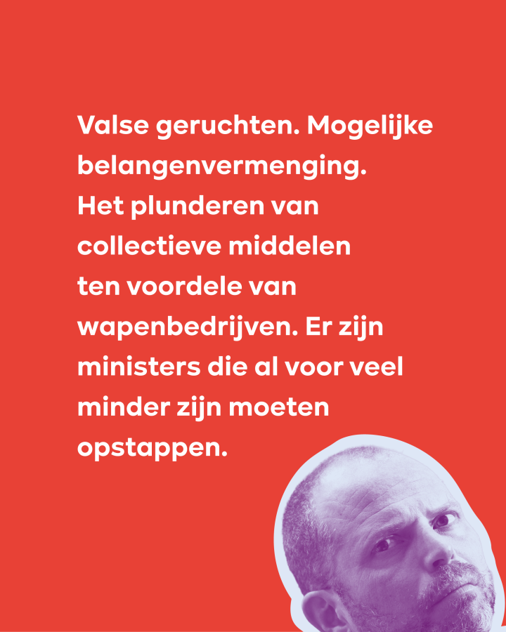 Valse geruchten. Mogelijke belangenvermenging. Het plunderen van collectieve middelen ten voordele van wapenbedrijven. Er zijn ministers die al voor veel minder zijn moeten opstappen. 