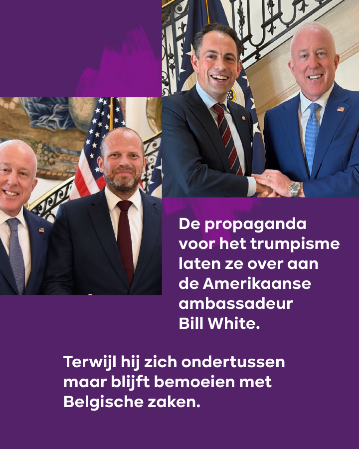De propaganda voor het trumpisme laten ze over aan de Amerikaanse ambassadeur Bill White.  Terwijl hij zich ondertussen maar blijft bemoeien met Belgische zaken.