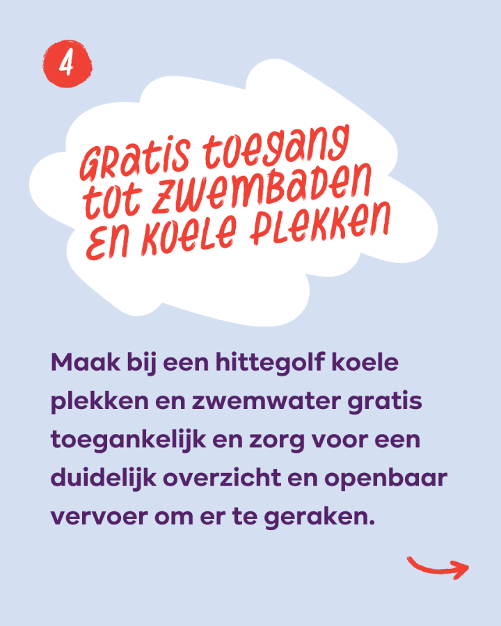 Gratis toegang tot zwembaden en koele plekken: Maak bij een hittegolf koele plekken en zwemwater gratis toegankelijk en zorg voor een duidelijk overzicht en openbaar vervoer om er te geraken.