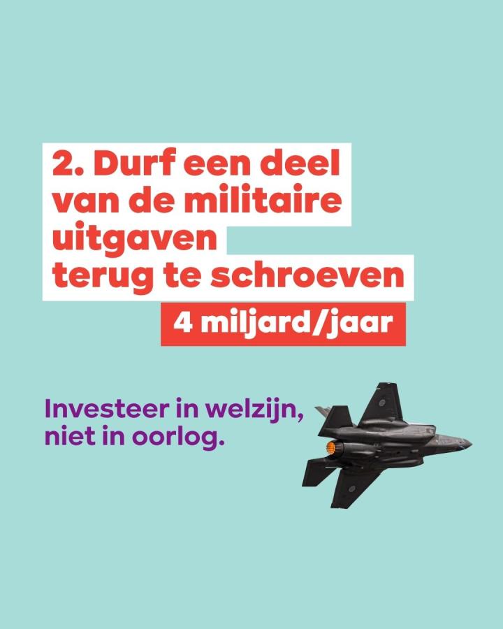 beeld 6: 2. Durf een deel van de militaire uitgaven terug te schroeven. 4 miljard/jaar. Investeer in welzijn, niet in oorlog.