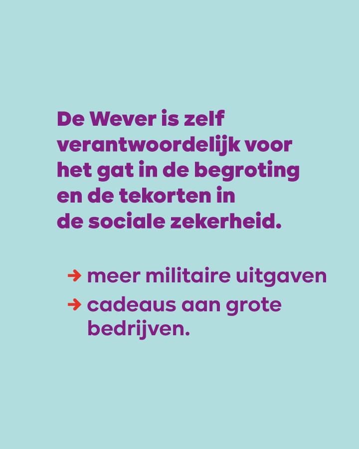 beeld 7: De Wever is zelf verantwoordelijk voor het gat in de begroting en de tekorten in de sociale zekerheid. |-> meer militaire uitgaven |-> cadeaus aan grote bedrijven.