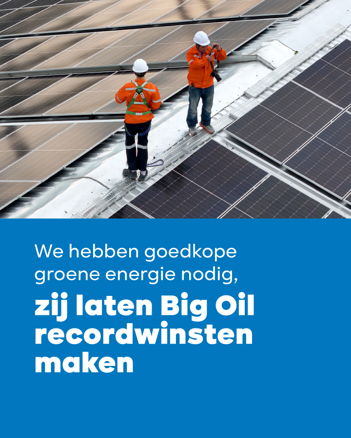 We hebben goedkope groene energie nodig, zij laten Big Oil recordwinsten maken.